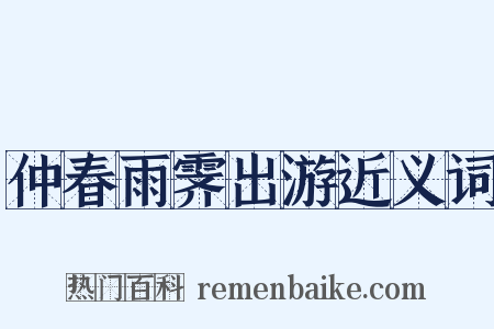 仲春雨霁出游近义词是什么意思的图片